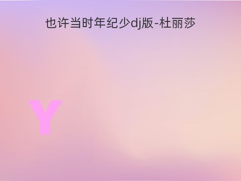 也许当时年纪少dj版-杜丽莎