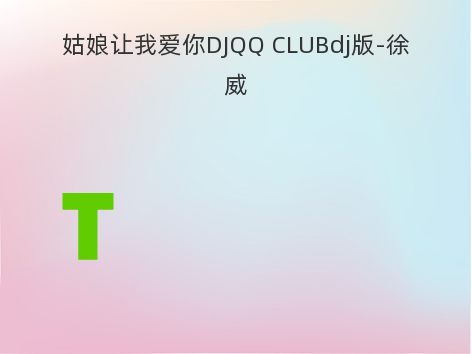 姑娘让我爱你DJQQ CLUBdj版-徐威