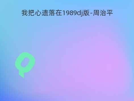 我把心遗落在1989dj版-周治平