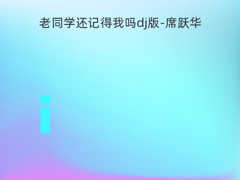 老同学还记得我吗dj版-席跃华