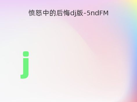 愤怒中的后悔dj版-5ndFM