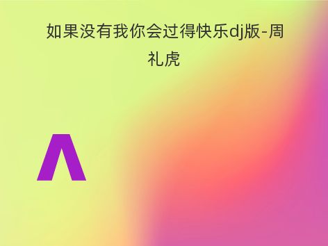 如果没有我你会过得快乐dj版-周礼虎