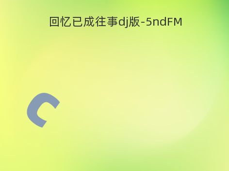 回忆已成往事dj版-5ndFM