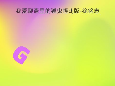 我爱聊斋里的狐鬼怪dj版-徐铭志