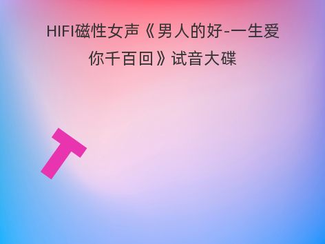 HIFI磁性女声《男人的好-一生爱你千百回》试音大碟