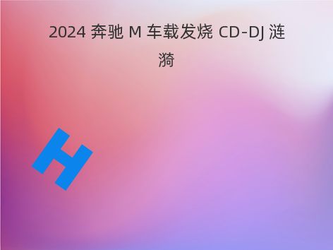 2024 奔驰 M 车载发烧 CD-DJ 涟漪