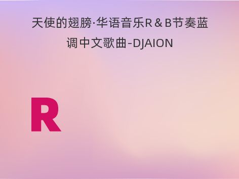 天使的翅膀·华语音乐R＆B节奏蓝调中文歌曲-DJAION