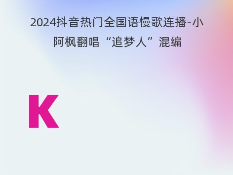 2024抖音热门全国语慢歌连播-小阿枫翻唱“追梦人”混编