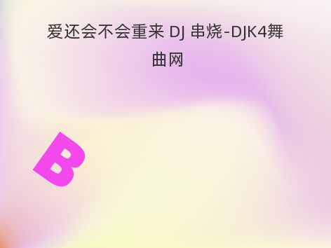 爱还会不会重来 DJ 串烧-DJK4舞曲网