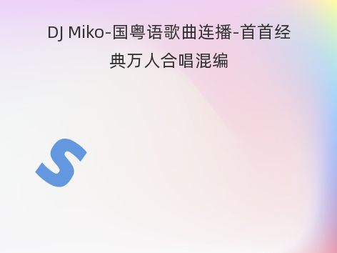 DJ Miko-国粤语歌曲连播-首首经典万人合唱混编