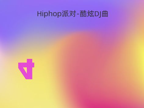 Hiphop派对-酷炫DJ曲