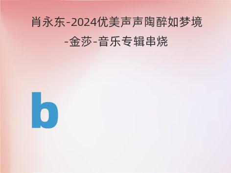 肖永东-2024优美声声陶醉如梦境-金莎-音乐专辑串烧