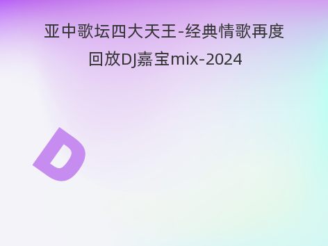 亚中歌坛四大天王-经典情歌再度回放DJ嘉宝mix-2024