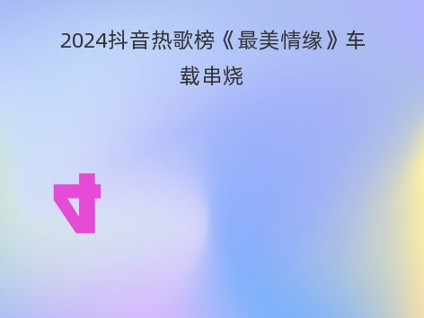 2024抖音热歌榜《最美情缘》车载串烧