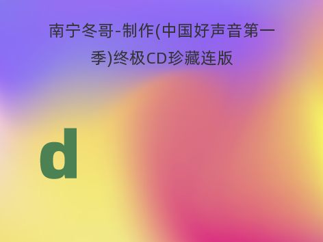 南宁冬哥-制作(中国好声音第一季)终极CD珍藏连版