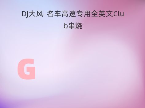 DJ大风-名车高速专用全英文Club串烧