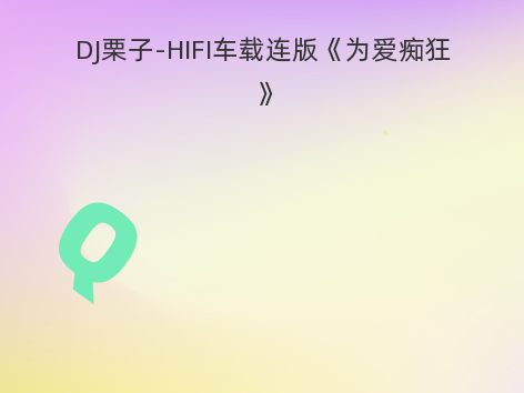 DJ栗子-HIFI车载连版《为爱痴狂》