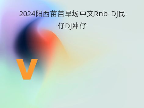 2024阳西苗苗早场中文Rnb-DJ民仔DJ冲仔