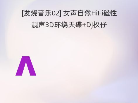 [发烧音乐02] 女声自然HiFi磁性靓声3D环绕天碟+DJ权仔