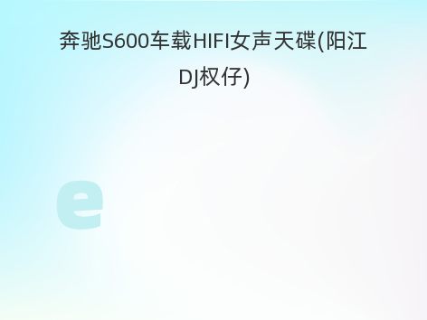 奔驰S600车载HIFI女声天碟(阳江DJ权仔)