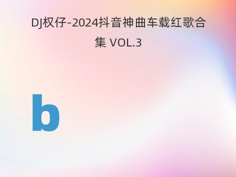 DJ权仔-2024抖音神曲车载红歌合集 VOL.3