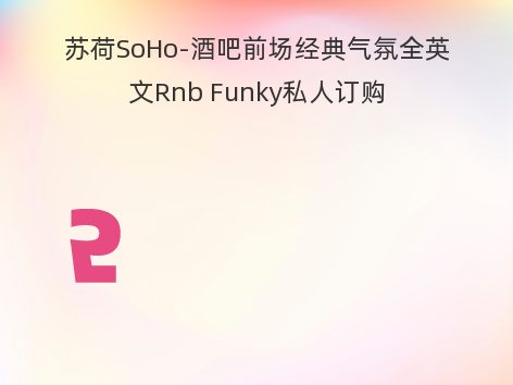 苏荷SoHo-酒吧前场经典气氛全英文Rnb Funky私人订购