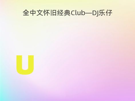 全中文怀旧经典Club—DJ乐仔