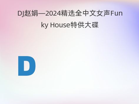 DJ赵娟—2024精选全中文女声Funky House特供大碟