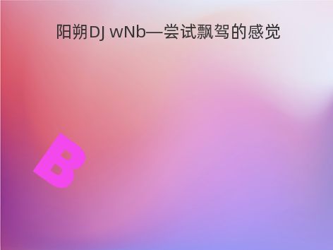 阳朔DJ wNb—尝试飘驾的感觉