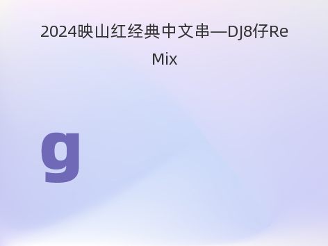 2024映山红经典中文串—DJ8仔ReMix