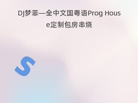 DJ梦菲—全中文国粤语Prog House定制包房串烧