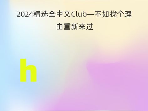 2024精选全中文Club—不如找个理由重新来过