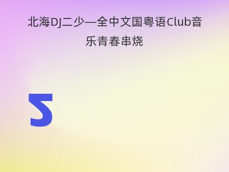 北海DJ二少—全中文国粤语Club音乐青春串烧