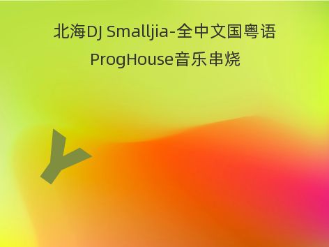 北海DJ Smalljia-全中文国粤语ProgHouse音乐串烧