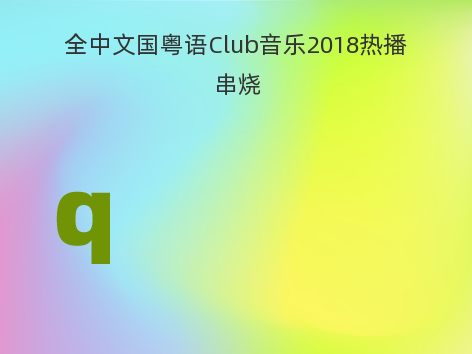 全中文国粤语Club音乐2018热播串烧