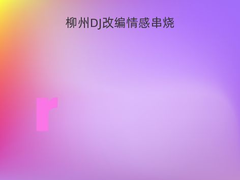 柳州DJ改编情感串烧