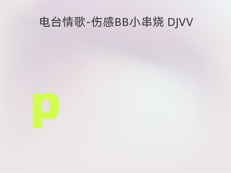 电台情歌-伤感BB小串烧 DJVV