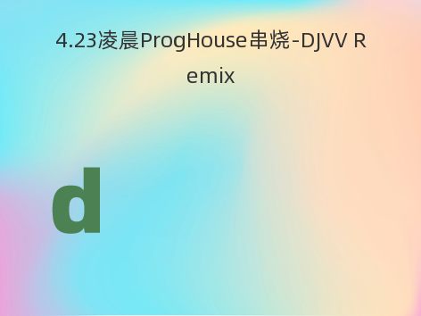 4.23凌晨ProgHouse串烧-DJVV Remix