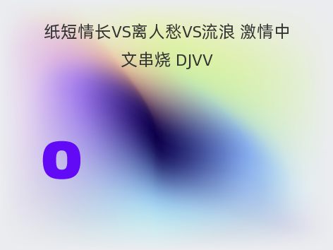 纸短情长VS离人愁VS流浪 激情中文串烧 DJVV