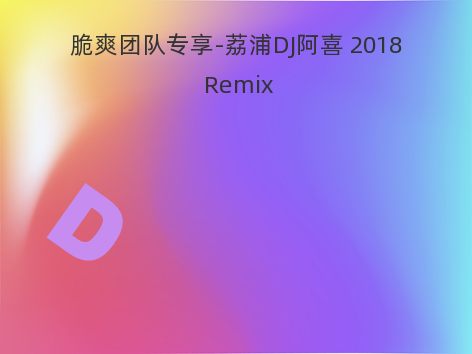 脆爽团队专享-荔浦DJ阿喜 2018 Remix