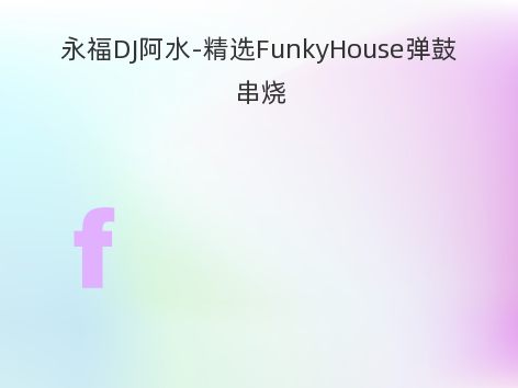 永福DJ阿水-精选FunkyHouse弹鼓串烧