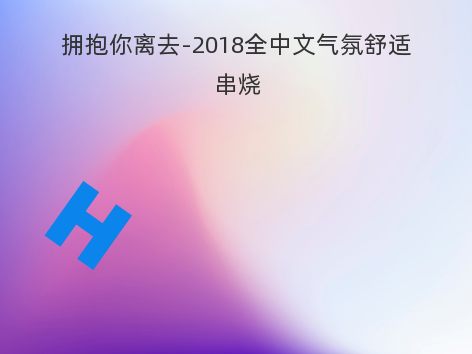 拥抱你离去-2018全中文气氛舒适串烧