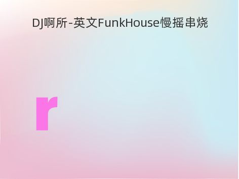 DJ啊所-英文FunkHouse慢摇串烧