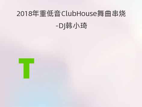 2018年重低音ClubHouse舞曲串烧-DJ韩小琦