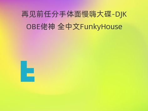 再见前任分手体面慢嗨大碟-DJKOBE佬神 全中文FunkyHouse