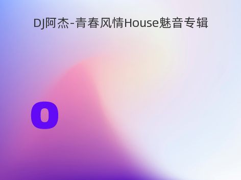 DJ阿杰-青春风情House魅音专辑