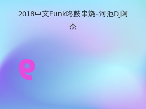 2018中文Funk咚鼓串烧-河池DJ阿杰