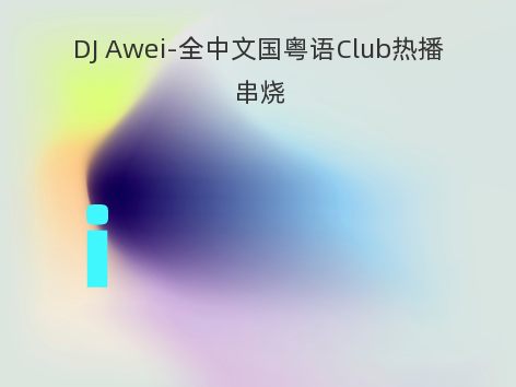 DJ Awei-全中文国粤语Club热播串烧