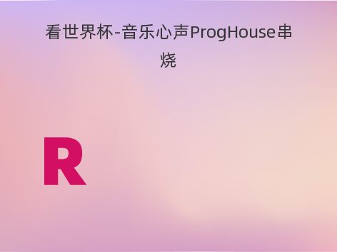 看世界杯-音乐心声ProgHouse串烧