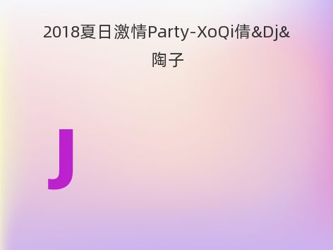 2018夏日激情Party-XoQi倩&Dj&陶子